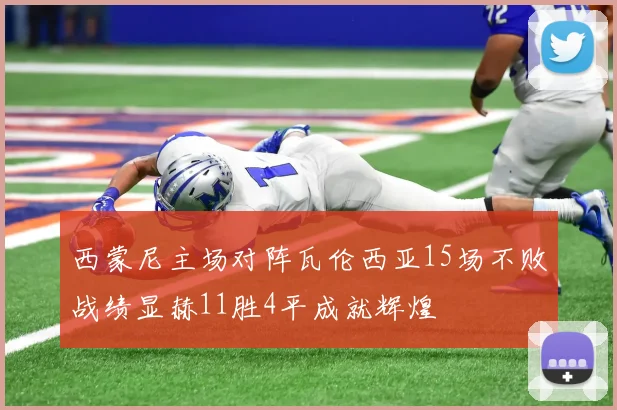 西蒙尼主场对阵瓦伦西亚15场不败战绩显赫11胜4平成就辉煌